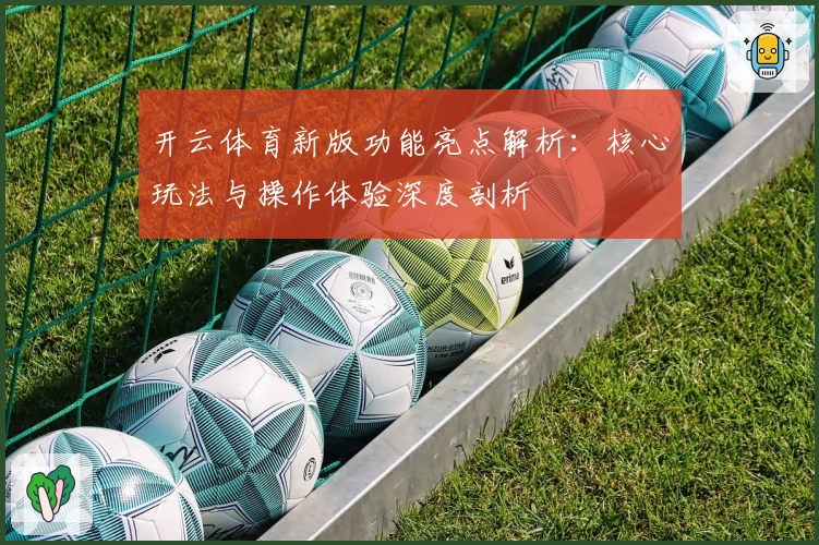 开云体育新版功能亮点解析：核心玩法与操作体验深度剖析