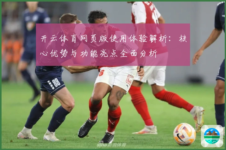 开云体育网页版使用体验解析：核心优势与功能亮点全面分析