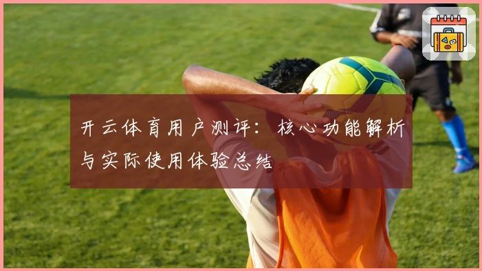 开云体育用户测评：核心功能解析与实际使用体验总结